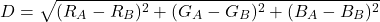 \[D = \sqrt{(R_A - R_B)^2 + (G_A - G_B)^2 + (B_A - B_B)^2}\]