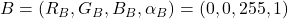 B = (R_B, G_B, B_B, \alpha_B) = (0, 0, 255, 1)