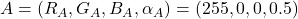 A = (R_A, G_A, B_A, \alpha_A) = (255, 0, 0, 0.5)